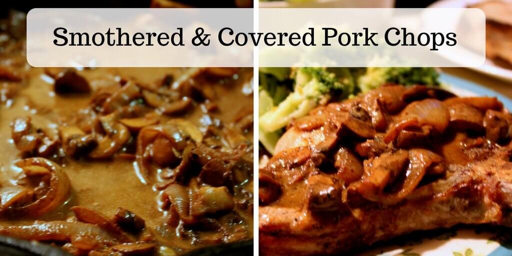 Smothered & Covered Pork Chops with Mushroom and onion pan gravy.